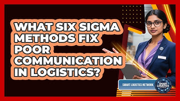 What Six Sigma Methods Fix Poor Communication In Logistics? - Smart Logistics Network