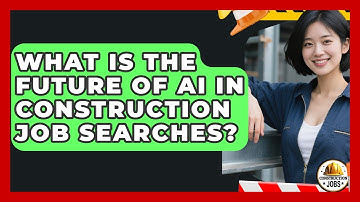 What Is The Future Of AI In Construction Job Searches? - Construction Jobs