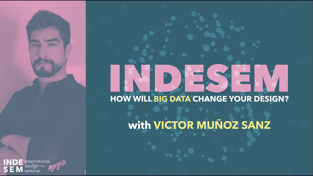 INDESEM.21 Victor Muñoz Sanz: How Will Big Data Change Your Design? @Architecture Faculty, TU Delft