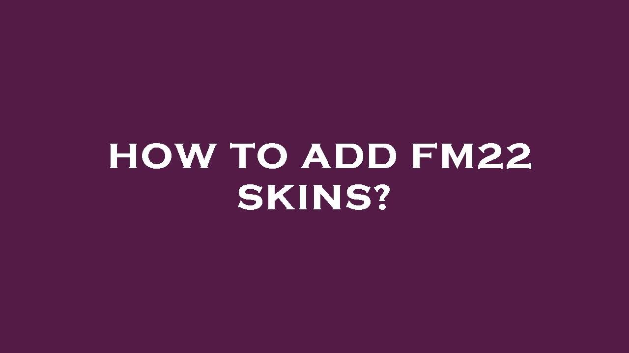 How to add fm22 skins?