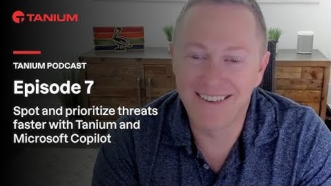 Tanium Podcast | Spot and prioritize threats faster with Tanium and Microsoft Copilot