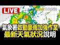 🔴直播／氣象署啟動大規模劇烈豪雨加強作業 最新天氣狀況說明