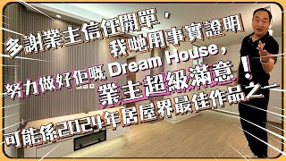 多謝業主信任開單 我哋用事實證明 努力做好佢嘅Dream House 業主超級滿意 可能係2024年居屋界最佳作品之一