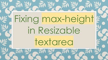 Fixing max-height in Resizable textarea