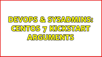 DevOps & SysAdmins: CentOS 7 kickstart arguments