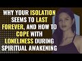 Why Your Isolation Seems To Last Forever, and How To Cope With Loneliness During Spiritual Awakening