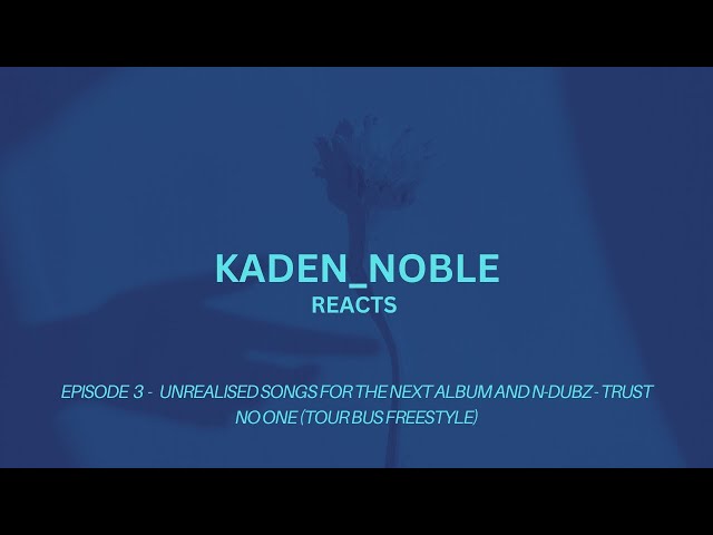 Kaden Noble Reacts To Unrealised Songs For The Next Album And N DUBZ   No Trust (freestyle) class=