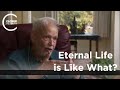 Huston Smith - Eternal Life is Like What?