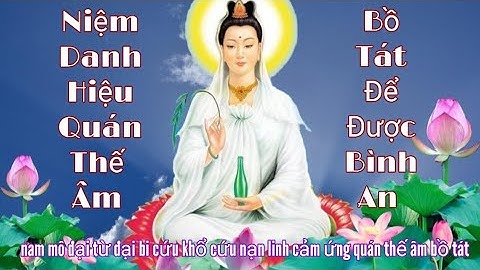Niệm Nam Mô Đại Từ Đại Bi Quán Thế Âm Bồ Tát Để Được Bình An