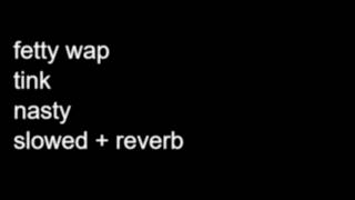 fetty wap - nasty ft. tink ( slowed + reverb )