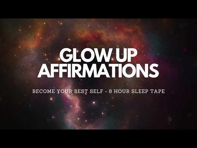 GLOW UP AND BECOME YOUR BEST SELF WITH THESE AFFIRMATIONS - 8 HOUR SLEEP TAPE, SELF CONCEPT - PART 2 class=