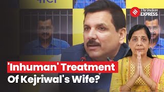 Sanjay Singh Condemns Inhuman Treatment of Arvind Kejriwal's Wife Sunita Kejriwal During Jail Visit
