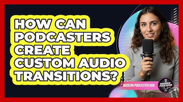How Can Podcasters Create Custom Audio Transitions? - Modern Podcaster Hub