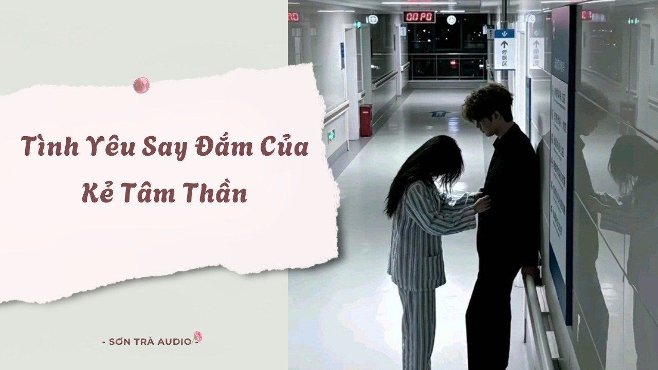 [Truyện Audio] Tình Yêu Say Đắm Của Kẻ Tâm Thần - FULL | Sơn Trà Audio