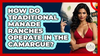 How Do Traditional Manade Ranches Operate In The Camargue? - France Fact File