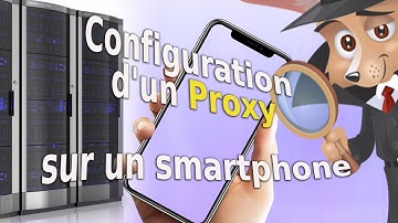 Comment configurer un proxy sur un smartphone