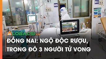 Đồng Nai: Nhiều người ngộ độc rượu, trong đó 3 người tử vong