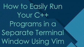 How to Easily Run Your C+ +  Programs in a Separate Terminal Window Using Vim