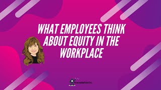 What Employees Think About Equity In The Workplace