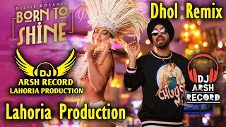 Born To Shine   Dhol Remix   Diljit Dosanjh Ft Dj Arsh By Lahoria Production 2024 Dj Bass Mix