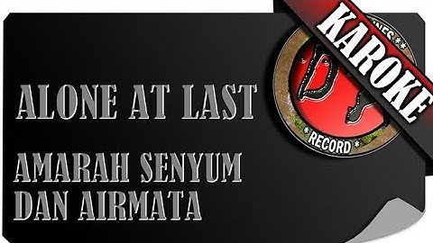 ALONE AT LAST - AMARAH SENYUM DAN AIR MATA ( KAROKE )