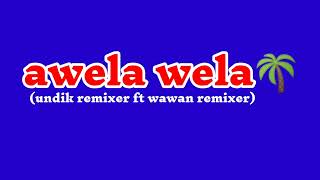 dj awela wela terbaru 2022(undik remixer ft wawan remixer)🌴