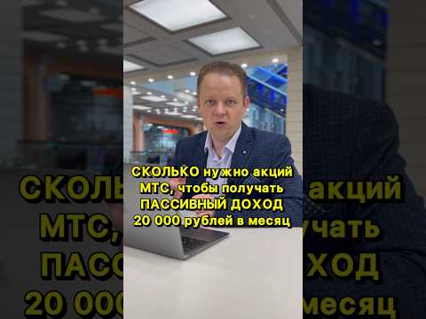 Сколько акций МТС нужно купить, чтобы получить пассивный доход в 20 000 рублей в месяц.