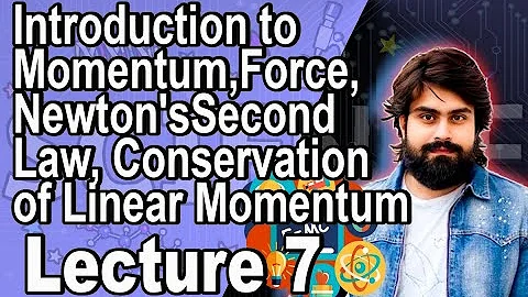 Introduction to Momentum, Force, Newton's Second Law, Conservation of Linear Momentum | Lecture 7