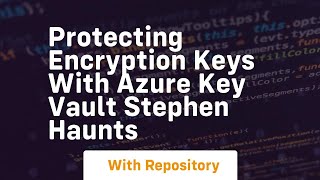 Protecting encryption keys with azure key vault stephen haunts