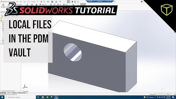 SOLIDWORKS PDM - Local Files in the PDM Vault