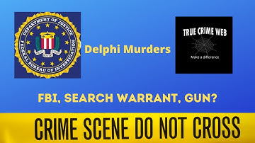 Delphi Murders-FBI, Search Warrant, Gun?