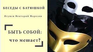 Беседы с батюшкой. Быть собой: что мешает? Игумен Нектарий Морозов