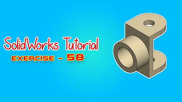 SolidWorks Tutorial - April 2021 - Exercise 58 - Part 01