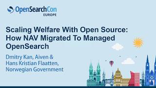 Scaling Welfare With Open Source: How NAV Migrated To Managed OpenSearch - D. Kan & H. K. Flaatten