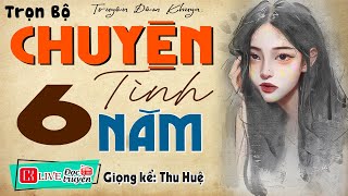 Khiến Cả Xóm Phải Khóc Chuyện Tình 6 Năm - Tiểu Thuyết Đêm Khuya Việt Nam Ngủ Ngon 2023