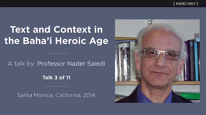 "Text and Context in the Bahai Heroic Age" (Talk 3 of 11) - A Talk by Professor Nader Saiedi