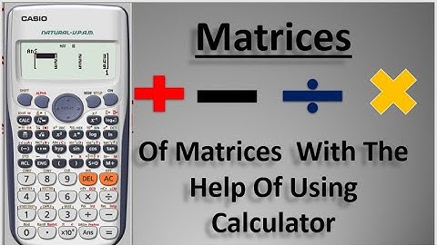 Addition, subtraction, divination,and multiplication of matrices with the help of using a calculator