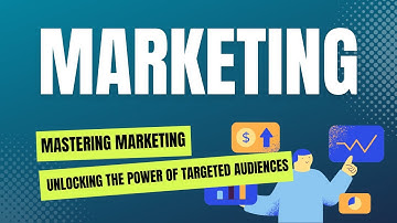 Mastering Marketing: Unlocking the Power of Targeted Audiences