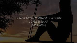 BETAPA AKU MENCINTAIMU - VAGETOZ !!! COVER BY HANA (LIRIK VIDIO)