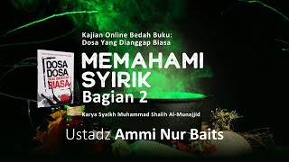 Memahami Syirik | Ustadz Ammi Nur Baits, ST., BA