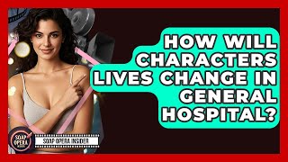How Will Characters Lives Change In General Hospital? - Soap Opera Insider