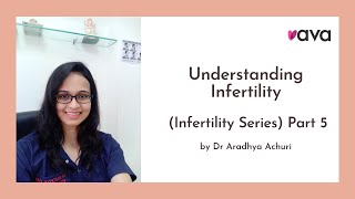 Understanding Infertility | (Infertility Series) Part 5 By Dr. Aradhya Achuri