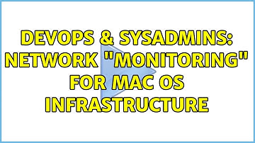 DevOps & SysAdmins: Network "monitoring" for Mac OS infrastructure (3 Solutions!!)