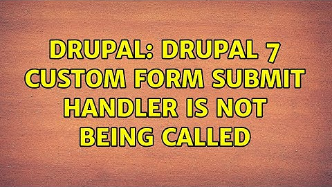 Drupal: Drupal 7 custom form submit handler is not being called (3 Solutions!!)