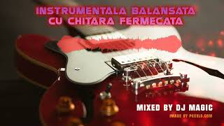 Instrumentala Balansata Chitara Fermecata ❎ Mixed by Dj Magic