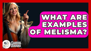 What Are Examples Of Melisma? - Classical Serenade