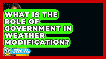 What Is The Role Of Government In Weather Modification? - Weather Watchdog
