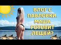 ВЛОГ С ПАВЛОВКИ. МАША ГОТОВИТ ЛЕЩЕЙ