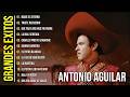 Antonio Aguilar Sus 25 Mejores Rancheras Canciones - Antonio Aguilar Los Mejores Exitos Inolvidables