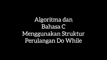 Algoritma dan Bahasa C Menggunakan Struktur Perulangan Do While (topic11)